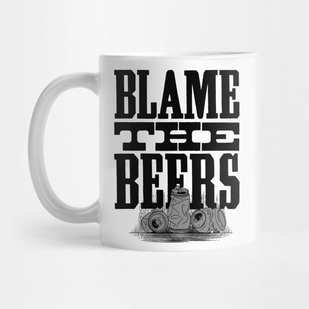 Blame The Beers - Funny Quote Drinking Party Design by goodwordsco